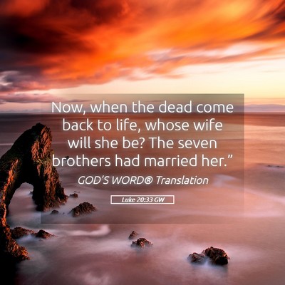 Picture 05 - Luke 20:33 GW - Now, when the dead come back to life, whose wife - Bible Verse Picture