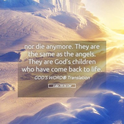 Picture 05 - Luke 20:36 GW - nor die anymore. They are the same as the angels. - Bible Verse Picture