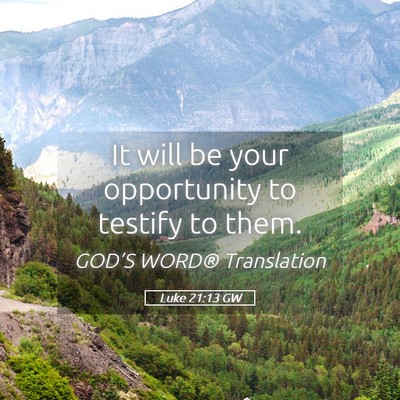 Picture 05 - Luke 21:13 GW - It will be your opportunity to testify to - Bible Verse Picture
