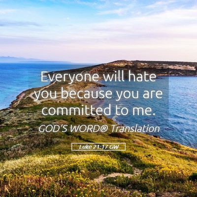 Picture 05 - Luke 21:17 GW - Everyone will hate you because you are committed - Bible Verse Picture