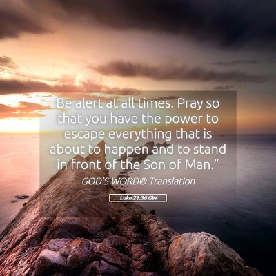 Picture 05 - Luke 21:36 GW - Be alert at all times. Pray so that you have the - Bible Verse Picture