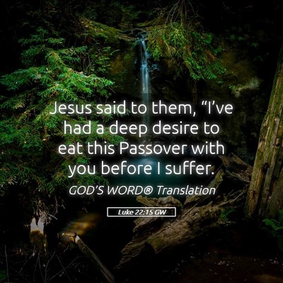 Picture 05 - Luke 22:15 GW - Jesus said to them, “I’ve had a deep desire - Bible Verse Picture