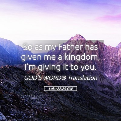 Picture 05 - Luke 22:29 GW - So as my Father has given me a kingdom, I’m - Bible Verse Picture