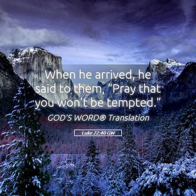 Picture 05 - Luke 22:40 GW - When he arrived, he said to them, “Pray that - Bible Verse Picture