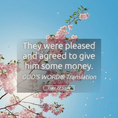 Picture 05 - Luke 22:5 GW - They were pleased and agreed to give him some - Bible Verse Picture