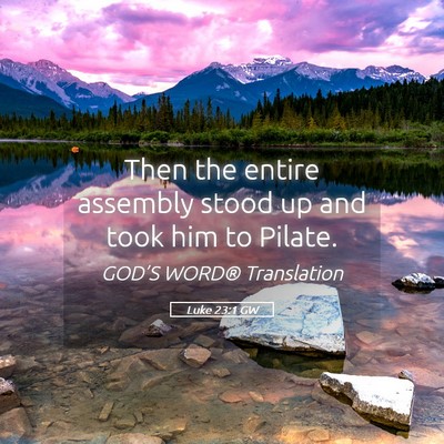Picture 05 - Luke 23:1 GW - Then the entire assembly stood up and took him to - Bible Verse Picture