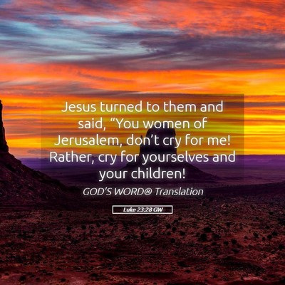 Picture 05 - Luke 23:28 GW - Jesus turned to them and said, “You women of - Bible Verse Picture