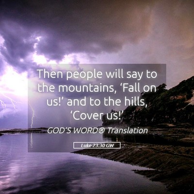 Picture 05 - Luke 23:30 GW - Then people will say to the mountains, ‘Fall on - Bible Verse Picture
