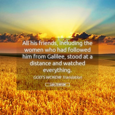 Picture 05 - Luke 23:49 GW - All his friends, including the women who had - Bible Verse Picture