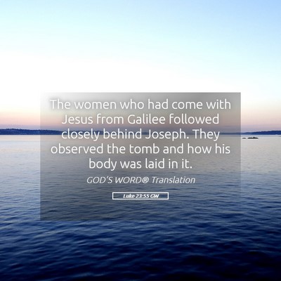 Picture 05 - Luke 23:55 GW - The women who had come with Jesus from Galilee - Bible Verse Picture