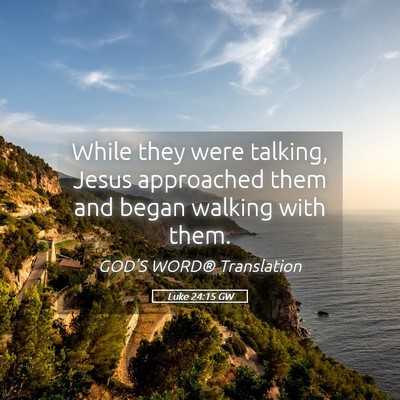 Picture 05 - Luke 24:15 GW - While they were talking, Jesus approached them - Bible Verse Picture