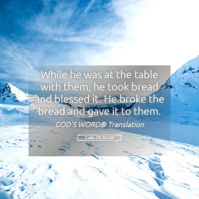 Picture 05 - Luke 24:30 GW - While he was at the table with them, he took - Bible Verse Picture