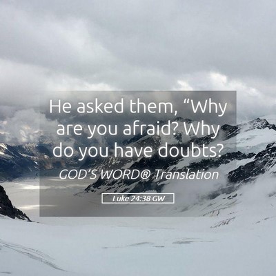Picture 05 - Luke 24:38 GW - He asked them, “Why are you afraid? Why do you - Bible Verse Picture