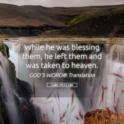 Picture 05 - Luke 24:51 GW - While he was blessing them, he left them and was - Bible Verse Picture