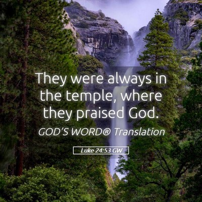 Picture 05 - Luke 24:53 GW - They were always in the temple, where they - Bible Verse Picture