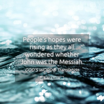 Picture 05 - Luke 3:15 GW - People’s hopes were rising as they all wondered - Bible Verse Picture