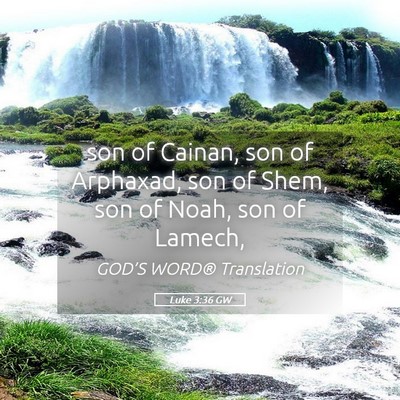 Picture 05 - Luke 3:36 GW - son of Cainan, son of Arphaxad, son of Shem, son - Bible Verse Picture