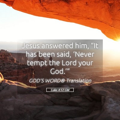 Picture 05 - Luke 4:12 GW - Jesus answered him, “It has been said, ‘Never - Bible Verse Picture