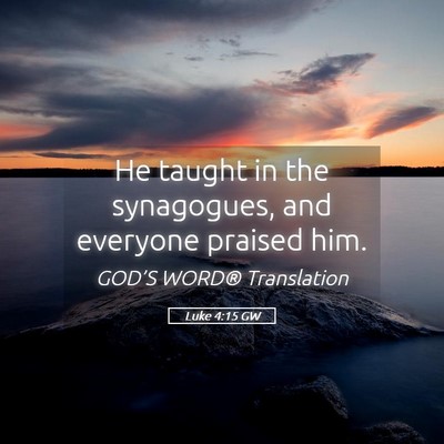 Picture 05 - Luke 4:15 GW - He taught in the synagogues, and everyone praised - Bible Verse Picture