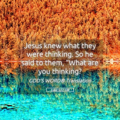 Picture 05 - Luke 5:22 GW - Jesus knew what they were thinking. So he said to - Bible Verse Picture
