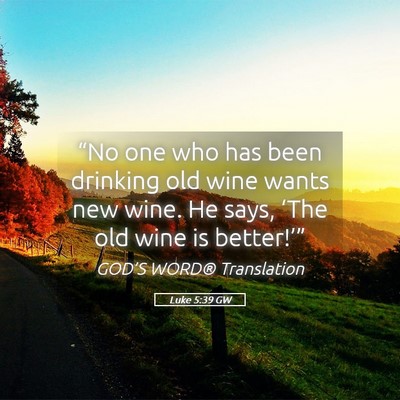 Picture 05 - Luke 5:39 GW - “No one who has been drinking old wine wants - Bible Verse Picture