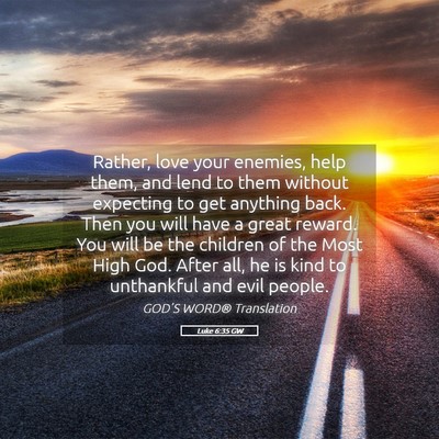 Picture 05 - Luke 6:35 GW - Rather, love your enemies, help them, and lend to - Bible Verse Picture