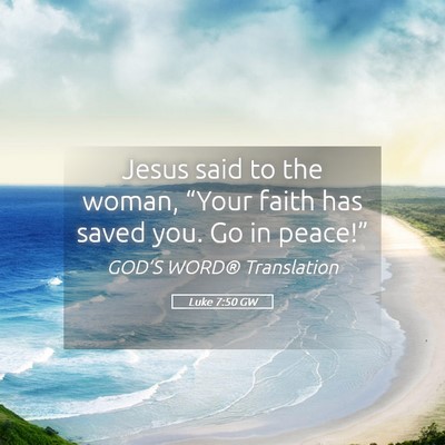 Picture 05 - Luke 7:50 GW - Jesus said to the woman, “Your faith has saved - Bible Verse Picture