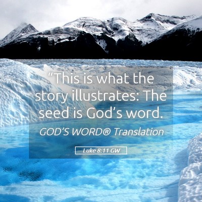 Picture 05 - Luke 8:11 GW - “This is what the story illustrates: The seed - Bible Verse Picture
