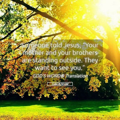 Picture 05 - Luke 8:20 GW - Someone told Jesus, “Your mother and your - Bible Verse Picture