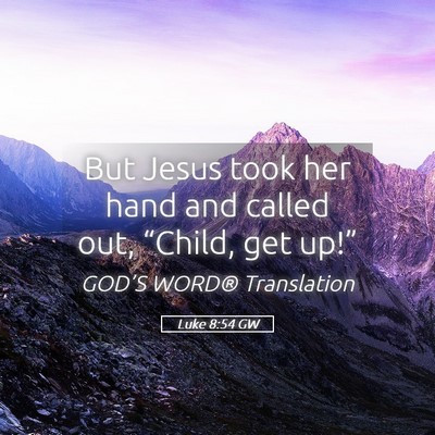 Picture 05 - Luke 8:54 GW - But Jesus took her hand and called out, “Child, - Bible Verse Picture