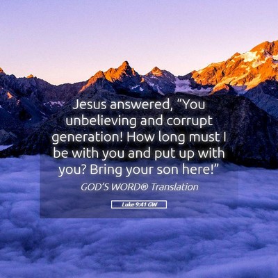 Picture 05 - Luke 9:41 GW - Jesus answered, “You unbelieving and corrupt - Bible Verse Picture