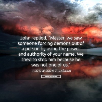 Picture 05 - Luke 9:49 GW - John replied, “Master, we saw someone forcing - Bible Verse Picture