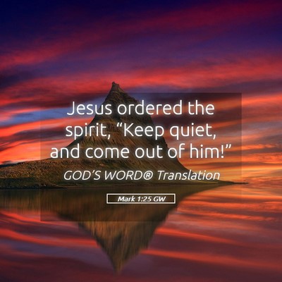 Picture 05 - Mark 1:25 GW - Jesus ordered the spirit, “Keep quiet, and come - Bible Verse Picture
