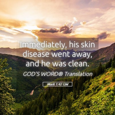 Picture 05 - Mark 1:42 GW - Immediately, his skin disease went away, and he - Bible Verse Picture