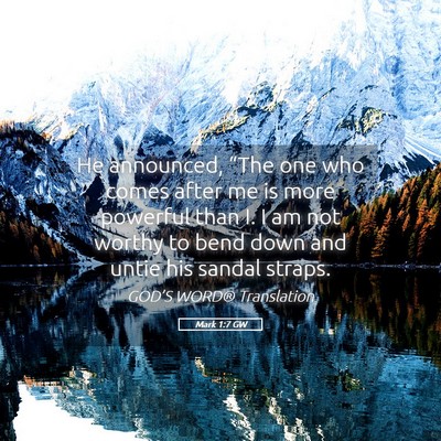 Picture 05 - Mark 1:7 GW - He announced, “The one who comes after me is - Bible Verse Picture