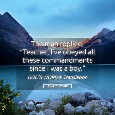 Picture 05 - Mark 10:20 GW - The man replied, “Teacher, I’ve obeyed all - Bible Verse Picture