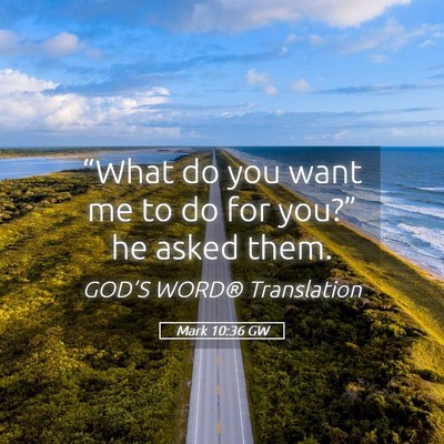 Picture 05 - Mark 10:36 GW - “What do you want me to do for you?” he asked - Bible Verse Picture