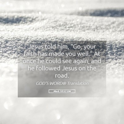 Picture 05 - Mark 10:52 GW - Jesus told him, “Go, your faith has made you - Bible Verse Picture