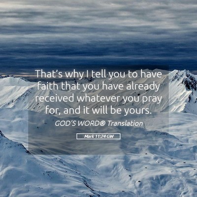 Picture 05 - Mark 11:24 GW - That’s why I tell you to have faith that you - Bible Verse Picture