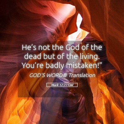 Picture 05 - Mark 12:27 GW - He’s not the God of the dead but of the living. - Bible Verse Picture