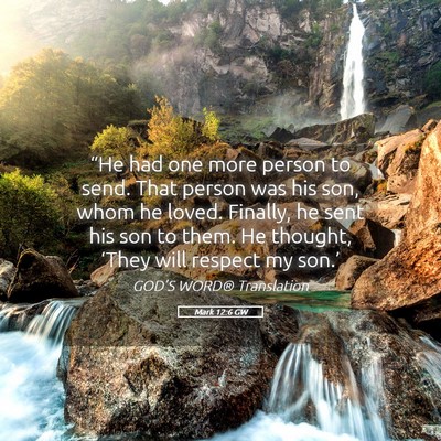 Picture 05 - Mark 12:6 GW - “He had one more person to send. That person - Bible Verse Picture