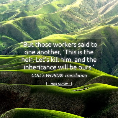 Picture 05 - Mark 12:7 GW - “But those workers said to one another, ‘This - Bible Verse Picture