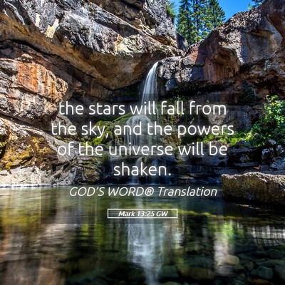 Picture 05 - Mark 13:25 GW - the stars will fall from the sky, and the powers - Bible Verse Picture