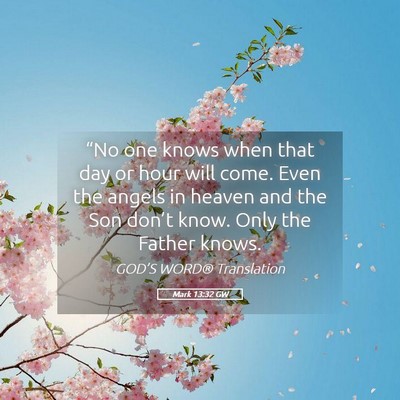 Picture 05 - Mark 13:32 GW - “No one knows when that day or hour will come. - Bible Verse Picture