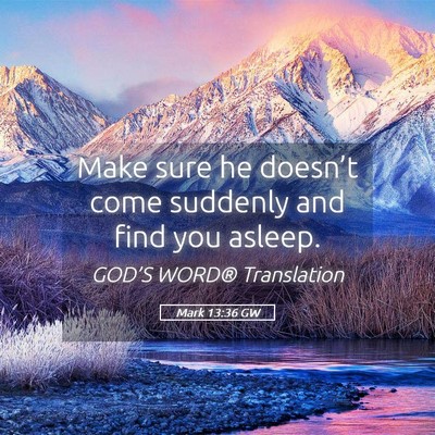 Picture 05 - Mark 13:36 GW - Make sure he doesn’t come suddenly and find you - Bible Verse Picture