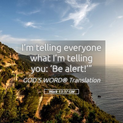 Picture 05 - Mark 13:37 GW - I’m telling everyone what I’m telling you: - Bible Verse Picture