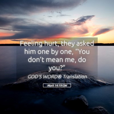 Picture 05 - Mark 14:19 GW - Feeling hurt, they asked him one by one, “You - Bible Verse Picture