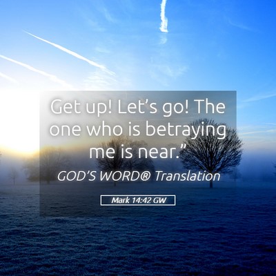 Picture 05 - Mark 14:42 GW - Get up! Let’s go! The one who is betraying me - Bible Verse Picture