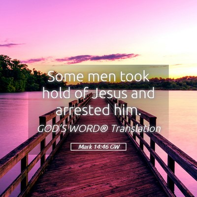 Picture 05 - Mark 14:46 GW - Some men took hold of Jesus and arrested - Bible Verse Picture