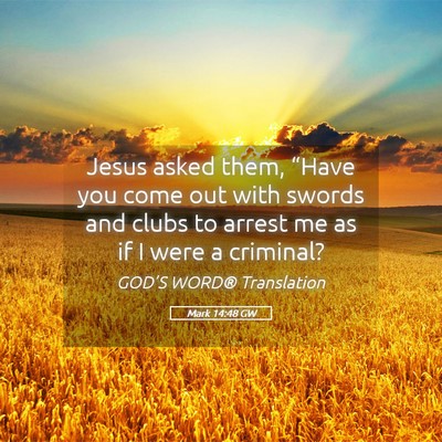 Picture 05 - Mark 14:48 GW - Jesus asked them, “Have you come out with - Bible Verse Picture